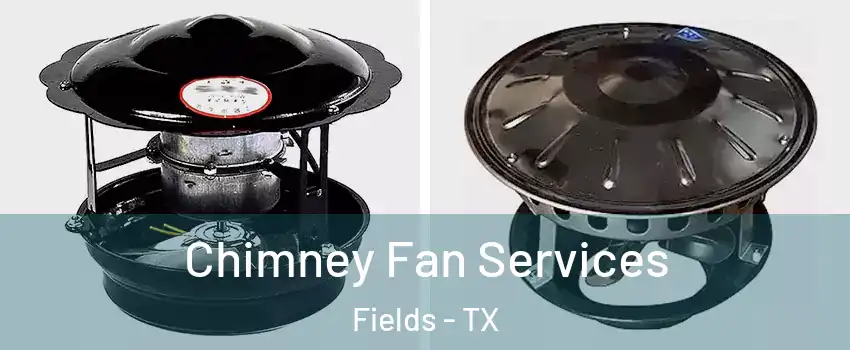 Chimney Fan Services Fields - TX