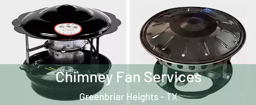 Chimney Fan Services Greenbriar Heights - TX