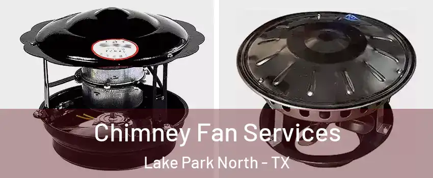 Chimney Fan Services Lake Park North - TX