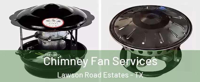 Chimney Fan Services Lawson Road Estates - TX