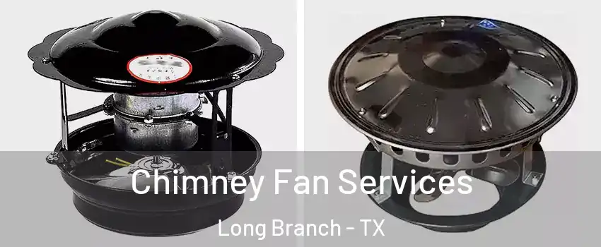 Chimney Fan Services Long Branch - TX