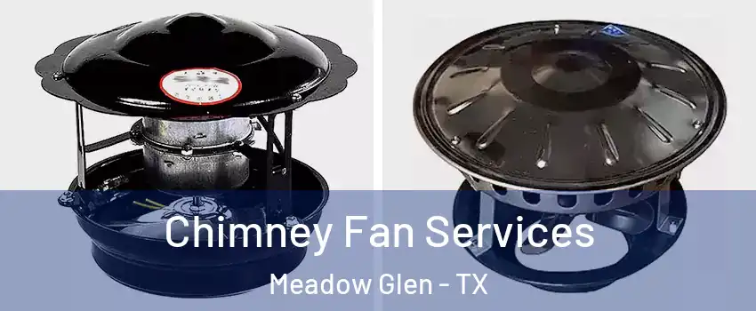 Chimney Fan Services Meadow Glen - TX