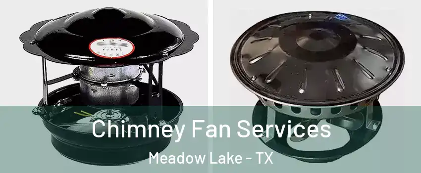 Chimney Fan Services Meadow Lake - TX