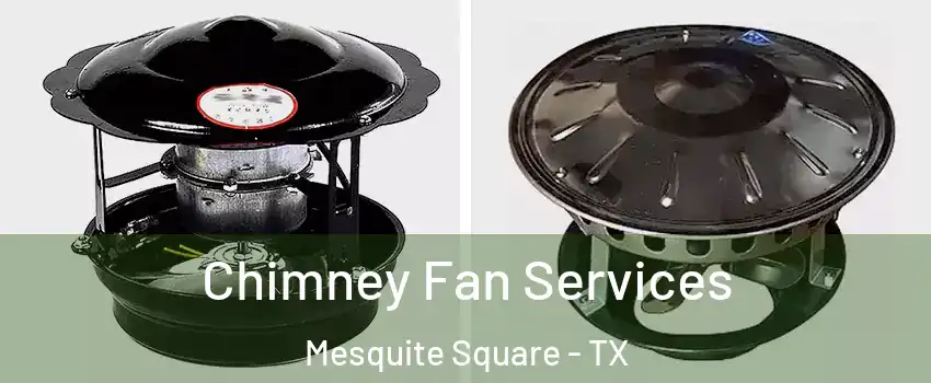 Chimney Fan Services Mesquite Square - TX