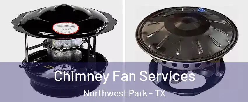Chimney Fan Services Northwest Park - TX
