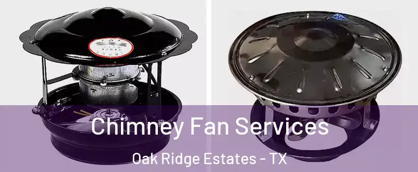 Chimney Fan Services Oak Ridge Estates - TX