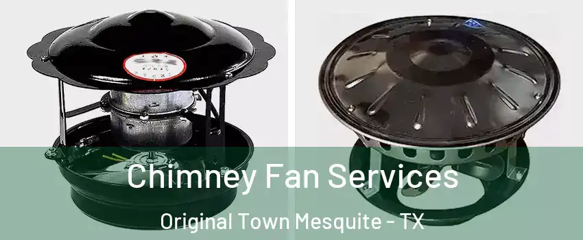 Chimney Fan Services Original Town Mesquite - TX