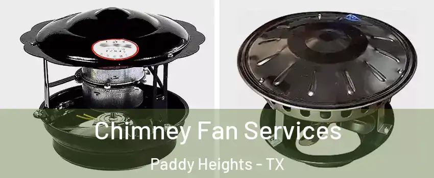 Chimney Fan Services Paddy Heights - TX