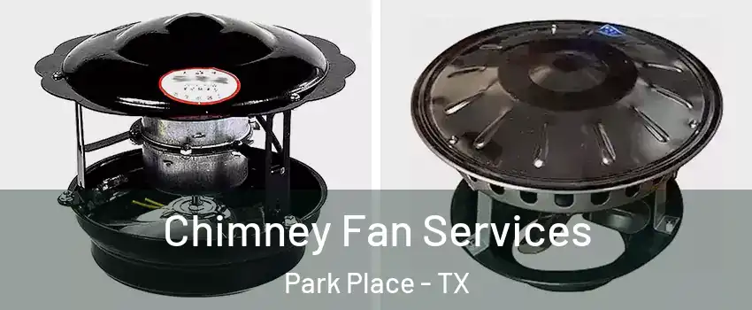 Chimney Fan Services Park Place - TX