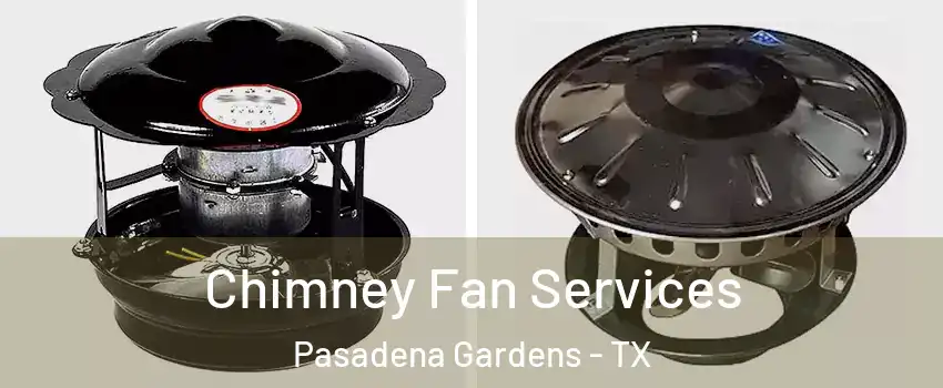 Chimney Fan Services Pasadena Gardens - TX