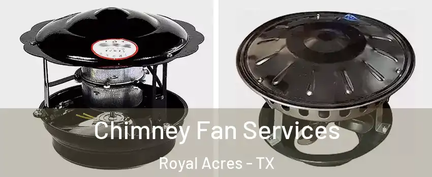 Chimney Fan Services Royal Acres - TX