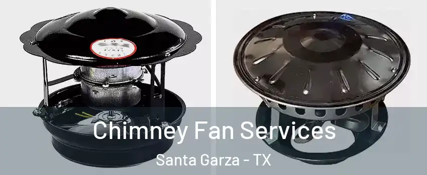 Chimney Fan Services Santa Garza - TX