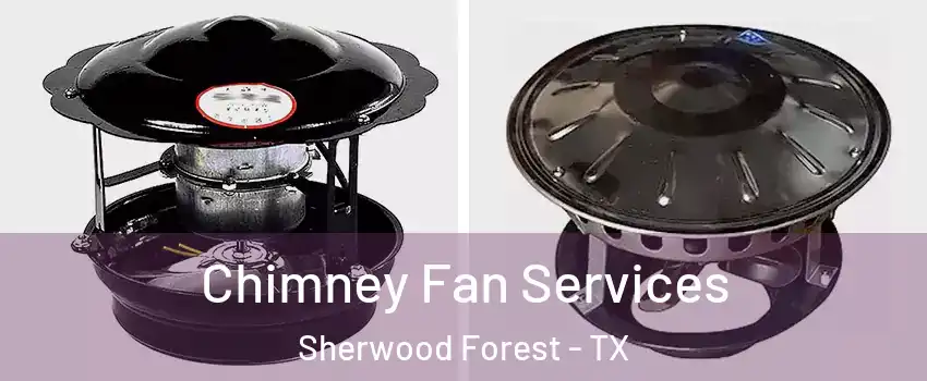 Chimney Fan Services Sherwood Forest - TX