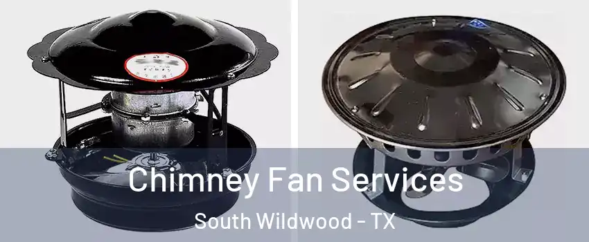 Chimney Fan Services South Wildwood - TX