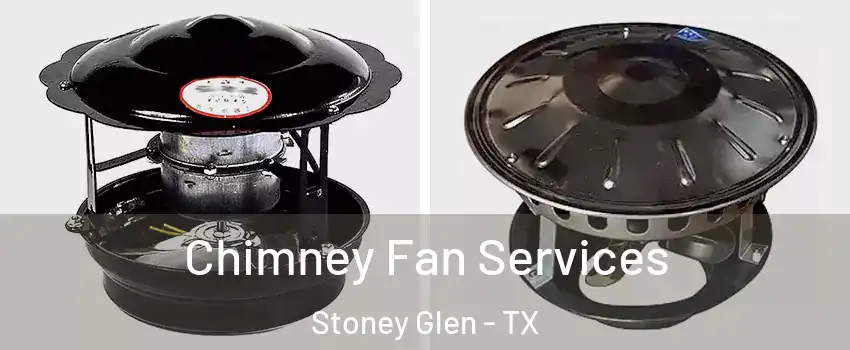 Chimney Fan Services Stoney Glen - TX