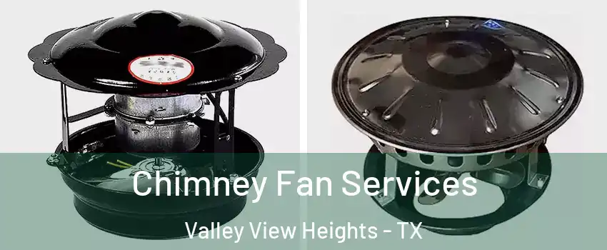 Chimney Fan Services Valley View Heights - TX