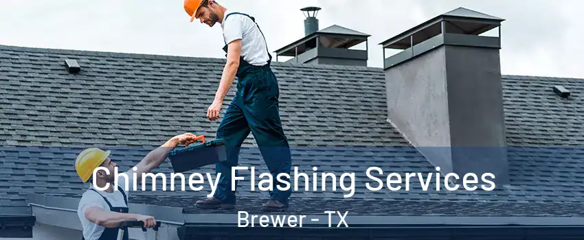 Chimney Flashing Services Brewer - TX