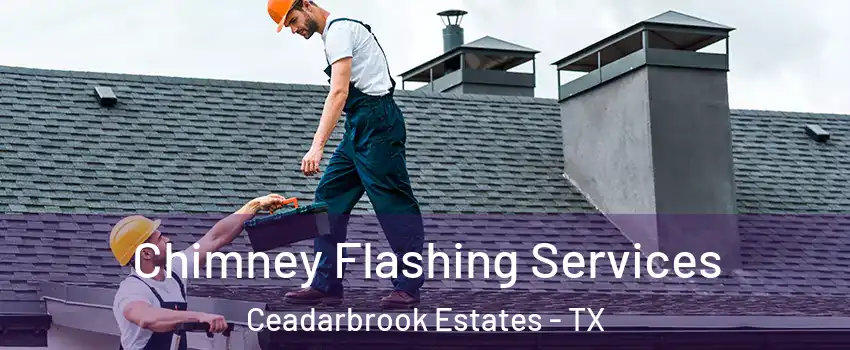 Chimney Flashing Services Ceadarbrook Estates - TX