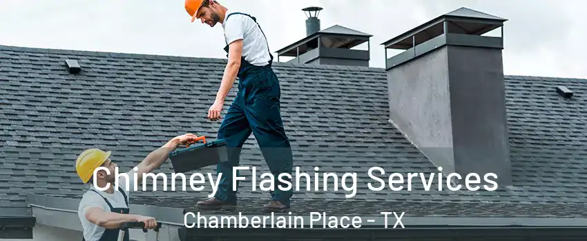 Chimney Flashing Services Chamberlain Place - TX