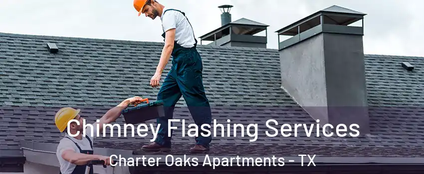 Chimney Flashing Services Charter Oaks Apartments - TX