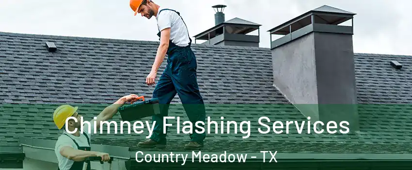 Chimney Flashing Services Country Meadow - TX