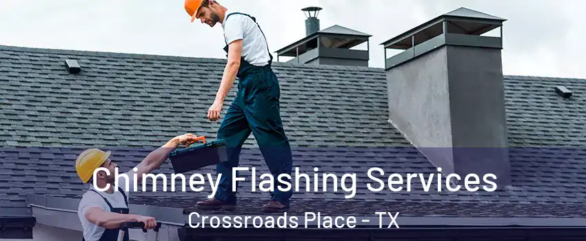 Chimney Flashing Services Crossroads Place - TX