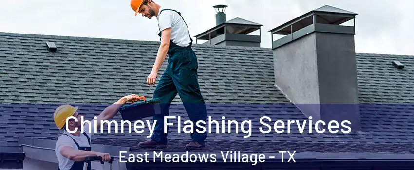 Chimney Flashing Services East Meadows Village - TX