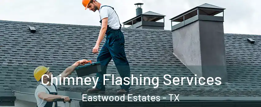 Chimney Flashing Services Eastwood Estates - TX