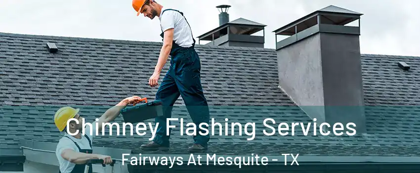 Chimney Flashing Services Fairways At Mesquite - TX