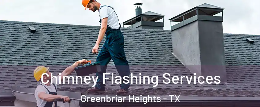 Chimney Flashing Services Greenbriar Heights - TX