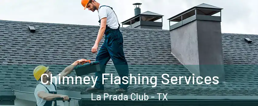 Chimney Flashing Services La Prada Club - TX