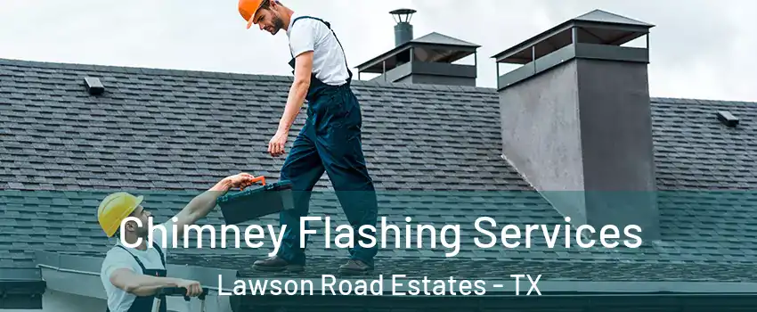 Chimney Flashing Services Lawson Road Estates - TX