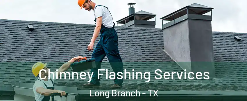 Chimney Flashing Services Long Branch - TX