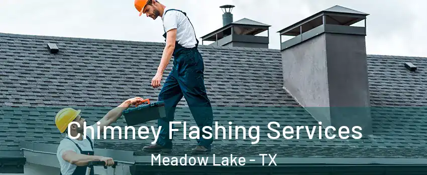 Chimney Flashing Services Meadow Lake - TX