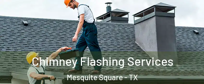 Chimney Flashing Services Mesquite Square - TX