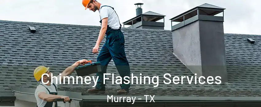 Chimney Flashing Services Murray - TX