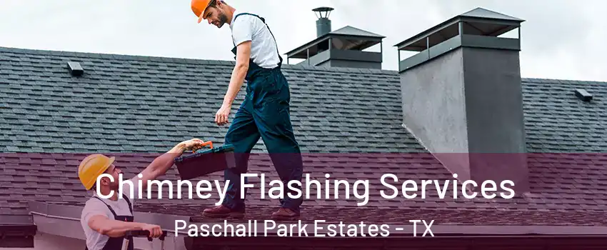 Chimney Flashing Services Paschall Park Estates - TX