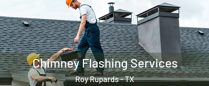 Chimney Flashing Services Roy Rupards - TX