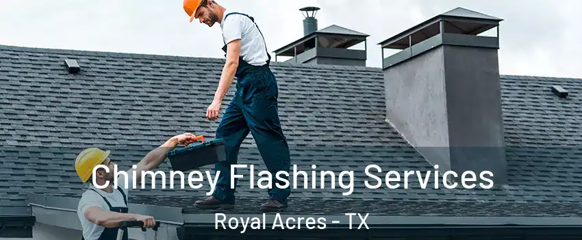 Chimney Flashing Services Royal Acres - TX