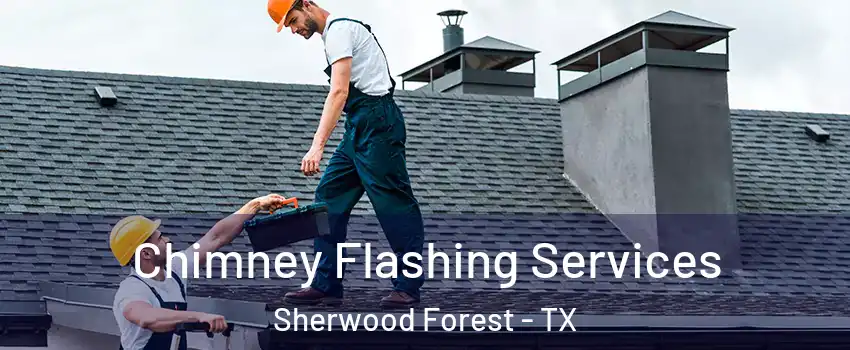 Chimney Flashing Services Sherwood Forest - TX