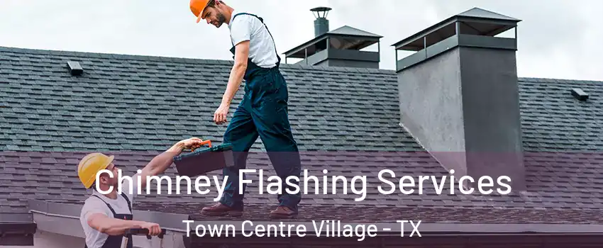 Chimney Flashing Services Town Centre Village - TX