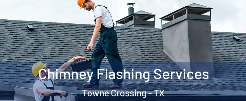 Chimney Flashing Services Towne Crossing - TX
