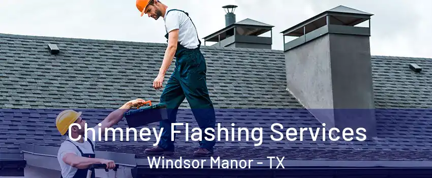 Chimney Flashing Services Windsor Manor - TX