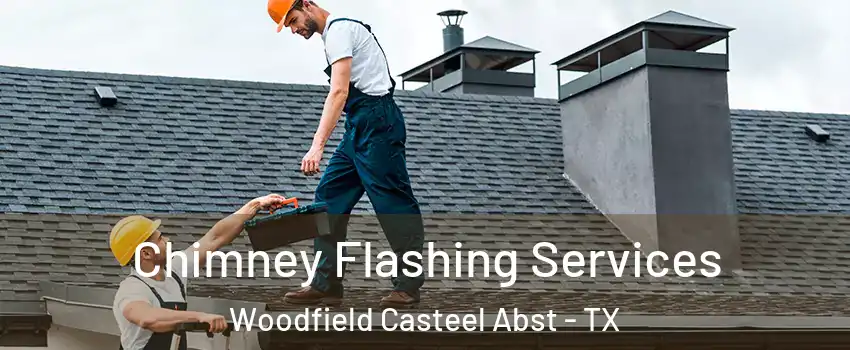Chimney Flashing Services Woodfield Casteel Abst - TX