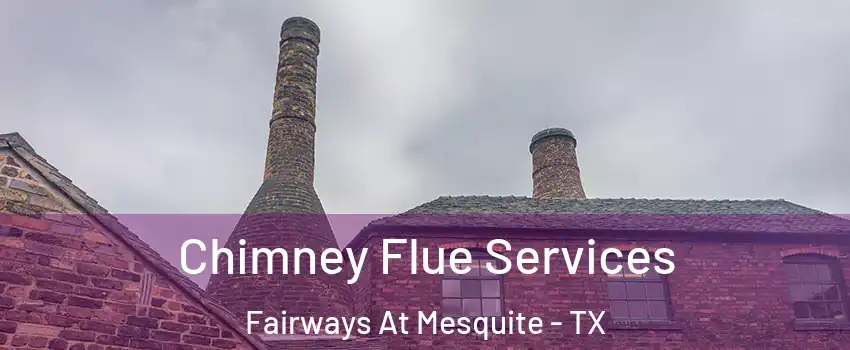 Chimney Flue Services Fairways At Mesquite - TX