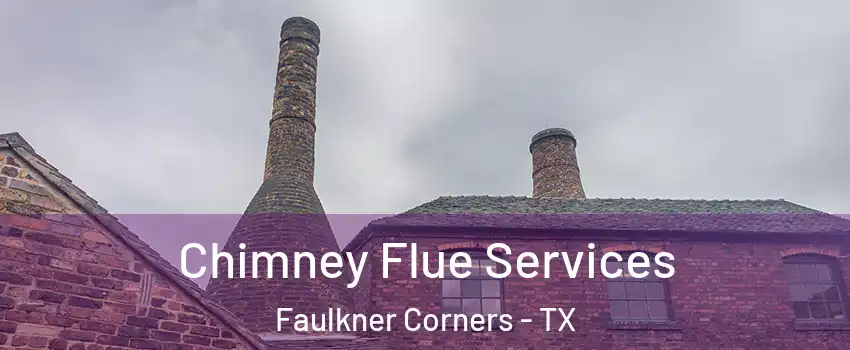 Chimney Flue Services Faulkner Corners - TX