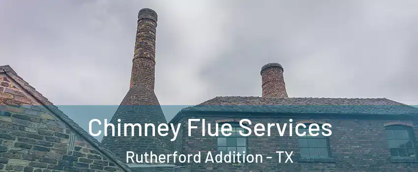 Chimney Flue Services Rutherford Addition - TX