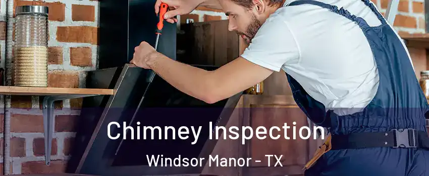 Chimney Inspection Windsor Manor - TX