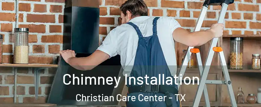 Chimney Installation Christian Care Center - TX