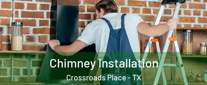 Chimney Installation Crossroads Place - TX